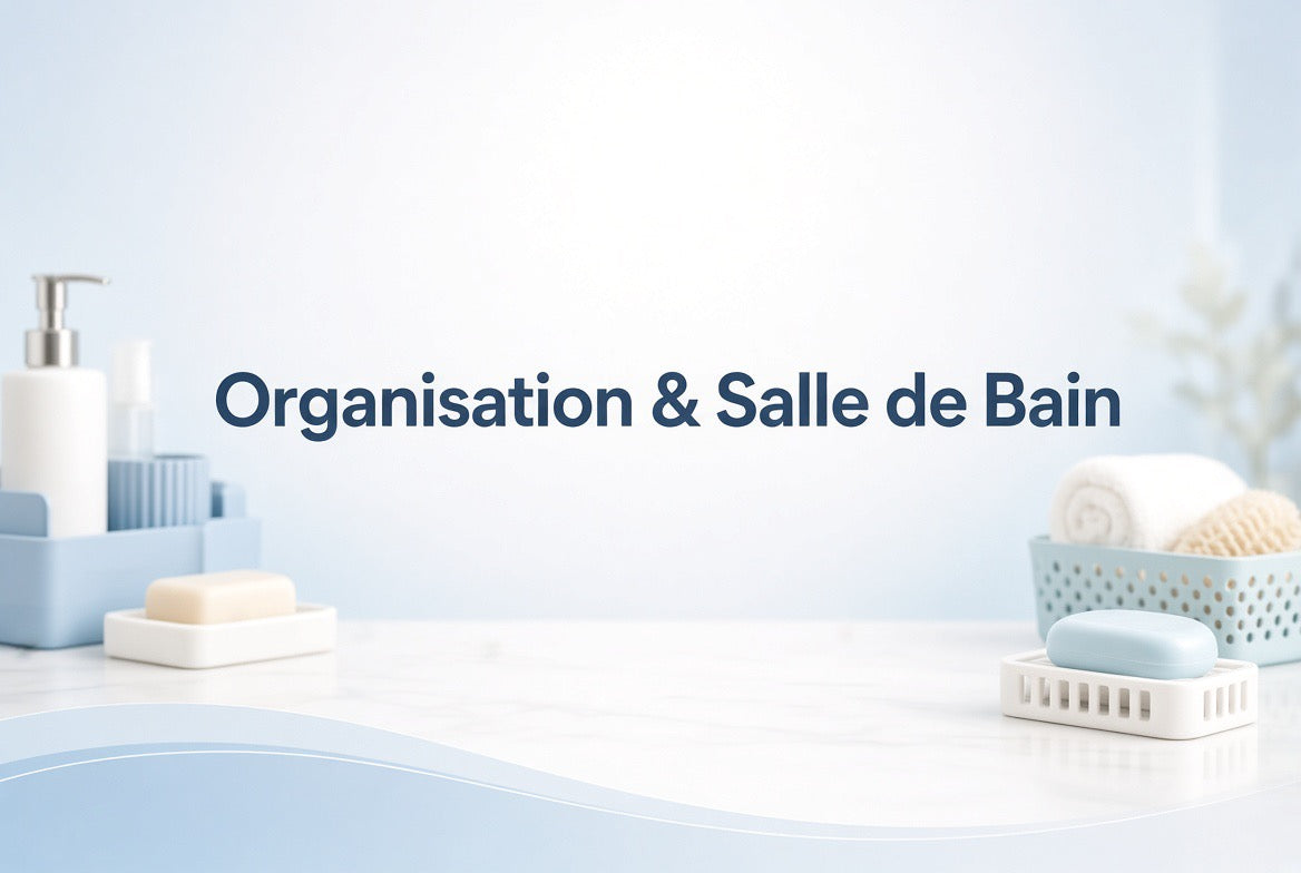 Organisation & Salle de Bain